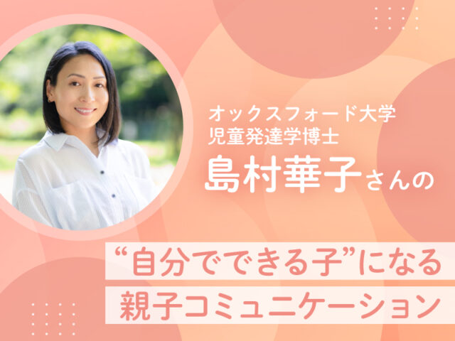 〈連載〉島村華子の「“自分でできる子”になる親子コミュニケーション」